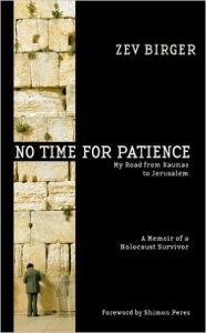 No time for patience : my road from Kaunas to Jerusalem : a memoir of a holocaust survivor / Zev Birger ; foreword by Shimon Peres. – New York : Newmarket Press, 1999. – X, 150 p. Lituanikos archyvas  C(LKA)angl.48/999
